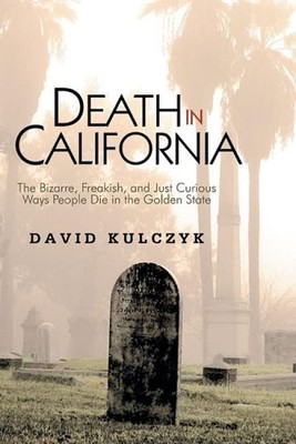 Death in California : The Bizarre, Freakish and Just Curious Ways People Die ...