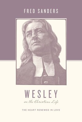 Wesley on the Christian Life : The Heart Renewed in Love, Paperback by Sander...