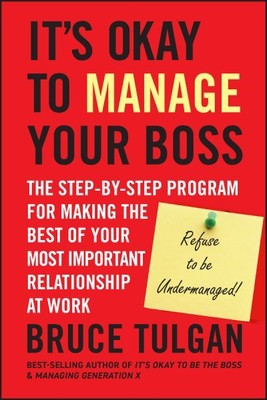 It's Okay to Manage Your Boss : The Step-by-Step Program for Making the Best ...