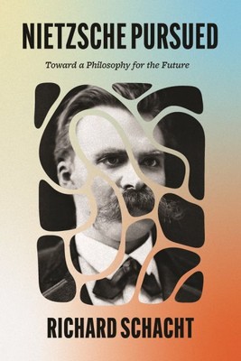 Nietzsche Pursued : Toward a Philosophy for the Future, Hardcover by Schacht,...