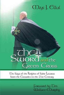 Sword and the Green Cross : The Saga of the Knights of Saint Lazarus from the...