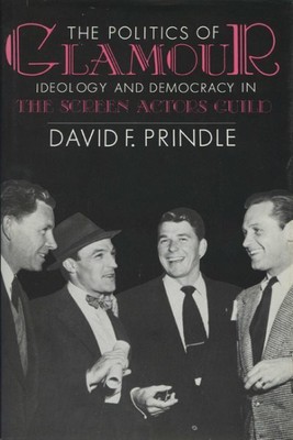 Politics of Glamour : Ideology and Democracy in the Screen Actors Guild, Pape...