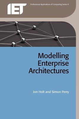 Modelling Enterprise Architectures, Paperback by Holt, Jon; Perry, Simon, Bra...