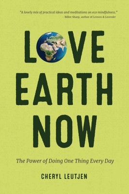 Love Earth Now : The Power of Doing One Thing Every Day, Paperback by Leutjen...