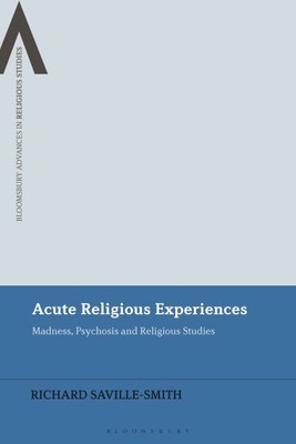 Acute Religious Experiences : Madness, Psychosis and Religious Studies, Hardc...