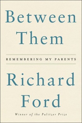 Between Them : Remembering My Parents, Paperback by Ford, Richard, Brand New,...