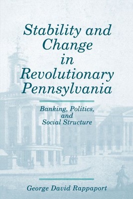 Stability and Change in Revolutionary Pennsylvania : Banking, Politics, and S...