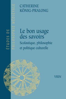 Le Bon Usage Des Savoirs : Scolastique, Philosophie Et Politique Culturelle, ...