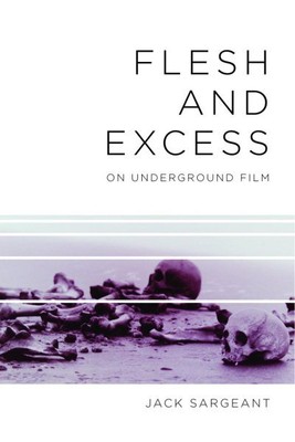 Flesh and Excess : On Underground Film, Paperback by Sargeant, Jack, Brand Ne...