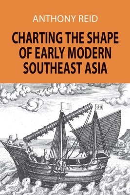 Charting the Shape of Early Modern Southeast Asia, Paperback by Reid, Anthony...