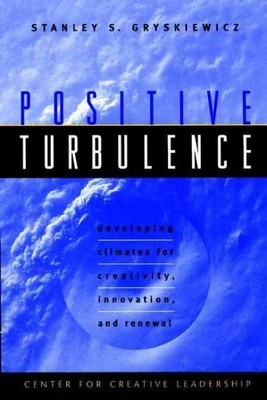 Positive Turbulence : Developing Climates for Creativity, Innovation, and Ren...