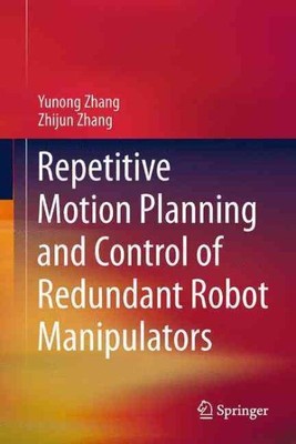 Repetitive Motion Planning and Control of Redundant Robot Manipulators, Hardc...