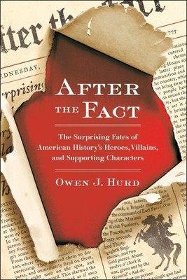 After the Fact : The Surprising Fates of American History's Heroes, Villains,...