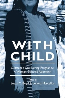 With Child : Substance Use During Pregnancy, a Woman-Centered Approach, Paper...