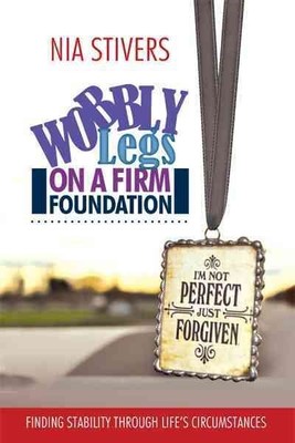 Wobbly Legs on a Firm Foundation : Finding Stability Through Life's Circumsta...