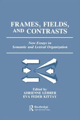 Frames, Fields, and Contrasts : New Essays in Semantic and Lexical Organizati...