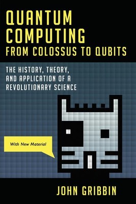 Quantum Computing from Colossus to Qubits : The History, Theory, and Applicat...