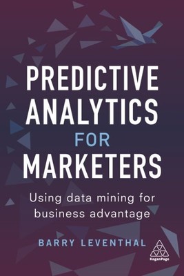 Predictive Analytics for Marketers : Using Data Mining for Business Advantage...