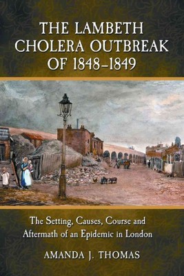 Lambeth Cholera Outbreak of 1848-1849 : The Setting, Causes, Course and After...