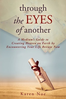 Through the Eyes of Another : A Medium's Guide to Creating Heaven on Earth by...