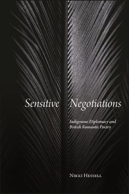 Sensitive Negotiations : Indigenous Diplomacy and British Romantic Poetry, Ha...
