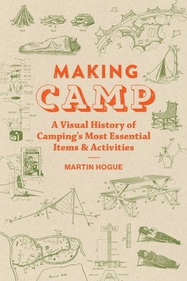 Making Camp : A Visual History of Camping's Most Essential Items & Activities...