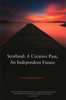 Scotland : A Creative Past, an Independent Future, Paperback by Scott, Paul H...