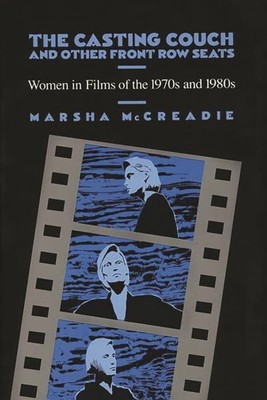 Casting Couch and Other Front Row Seats : Women in Films of the 1970s and 198...