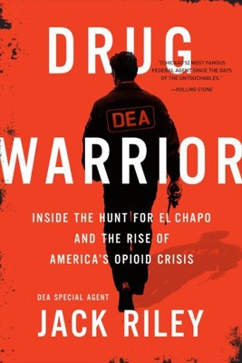 Drug Warrior : Inside the Hunt for El Chapo and the Rise of America's Opioid ...