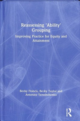 Reassessing 'Ability' Grouping : Improving Practice for Equity and Attainment...