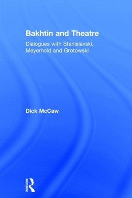 Bakhtin and Theatre : Dialogues with Stanislavski, Meyerhold and Grotowski, H...