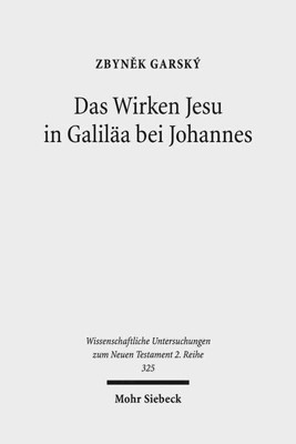 Das Wirken Jesu in Galilaa Bei Johannes : Eine Strukturale Analyse Der Intert...