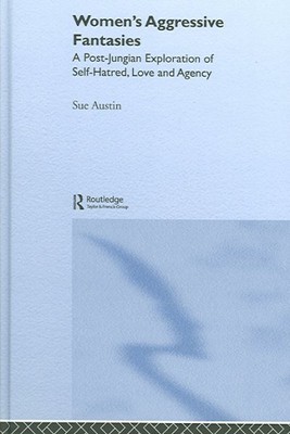 Women's Aggressive Fantasies : A Post-Jungian Exploration Of Self-Hatred, Lov...