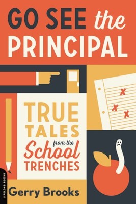 Go See the Principal : True Tales from the School Trenches, Paperback by Broo...
