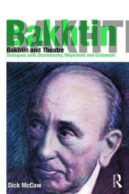 Bakhtin and Theatre : Dialogues With Stanislavski, Meyerhold and Grotowski, P...