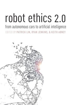 Robot Ethics 2.0 : From Autonomous Cars to Artificial Intelligence, Paperback...