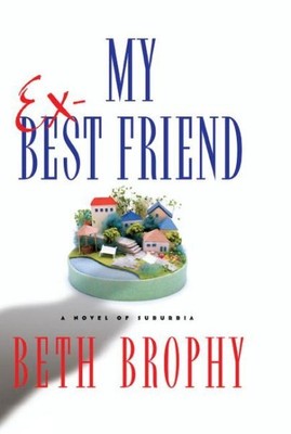 My Ex-Best Friend : A Novel of Suburbia, Paperback by Brophy, Beth, Like New ...