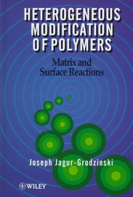Heterogeneous Modification of Polymers : Matrix and Surface Reactions, Hardco...