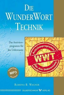 Die WunderWortTechnik Das Antivirenprogramm für das Unbewusste Ramona B. Wagner