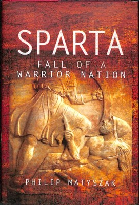 Sparta : Fall of a Warrior Nation, Hardcover by Matyszak, Philip, Brand New, ...