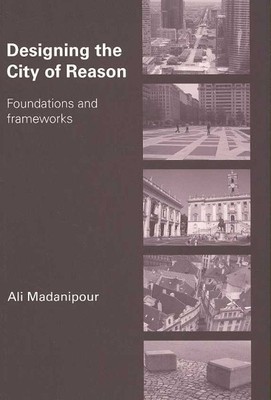 Designing the City of Reason : Foundations and Frameworks, Paperback by Madan...