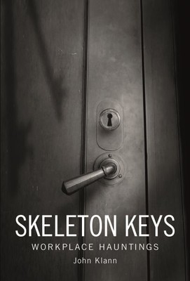 Skeleton Keys : Workplace Hauntings, Hardcover by Klann, John, Brand New, Fre...