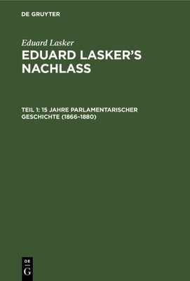 15 Jahre Parlamentarischer Geschichte 1866-1880 : Aus Aus Eduard Laskers Nach...