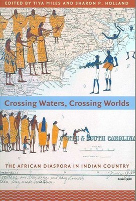 Crossing Waters, Crossing Worlds : The African Diaspora in Indian Country, Pa...