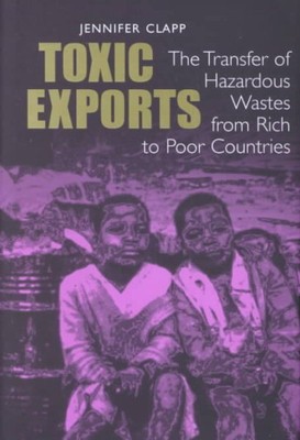 Toxic Exports : The Transfer of Hazardous Wastes from Rich to Poor Countries,...