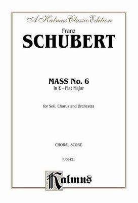 Mass No. 6 in E-Flat Major for Soli, Chorus and Orchestra : Choral Score, Pap...