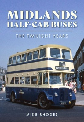Midlands Half-Cab Buses : The Twilight Years, Paperback by Rhodes, Mike, Bran...