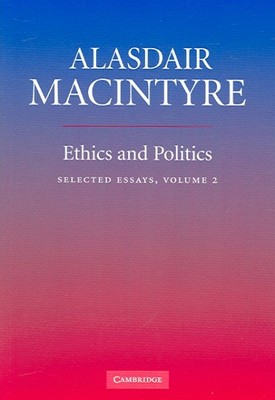 Ethics And Politics : Selected Essays, Paperback by MacIntyre, Alasdair C., B...
