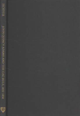 John Quincy Adams and the Gag Rule 1835-1850, Hardcover by Hoffer, Peter Char...