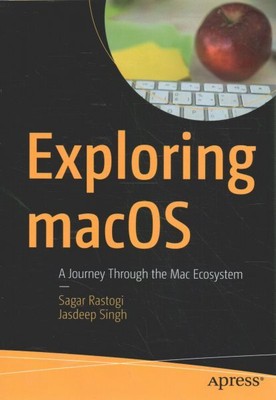 Exploring Macos : A Journey Through the MAC Ecosystem, Paperback by Rastogi, ...